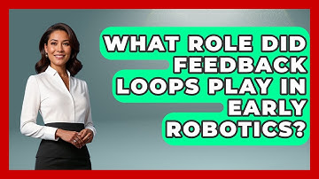 What Role Did Feedback Loops Play In Early Robotics? - Test