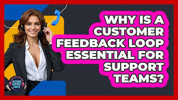 Why Is A Customer Feedback Loop Essential For Support Teams? - Customer Support Coach