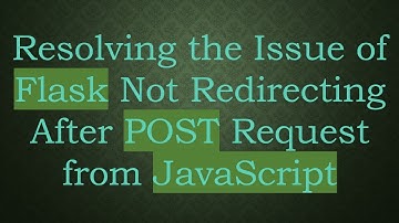 Resolving the Issue of Flask Not Redirecting After POST Request from JavaScript