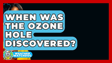 When Was The Ozone Hole Discovered? - Weather Watchdog