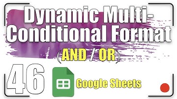Dynamic Multi-Conditional Format (AND/OR) | Google Sheets Tutorial 46