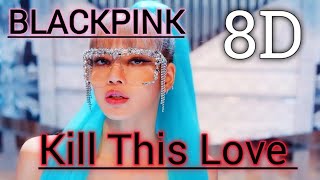 BLACKPINK - Kill This Love 8D | [USE HEADPHONES]