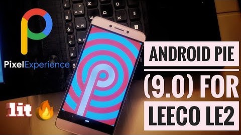 ANDROID PIE FOR LEECO LE2 (S2) | X526 | PIXEL EXPERIENCE |