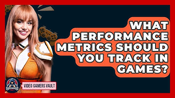 What Performance Metrics Should You Track In Games? - Video Gamers Vault