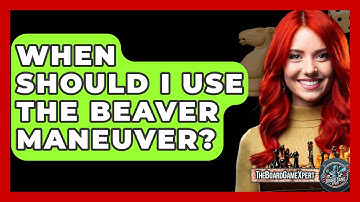 When Should I Use The Beaver Maneuver? - The Board Game Xpert