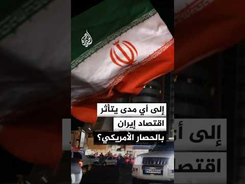 إلى أي مدى يؤثر الحصار الأمريكي المفروض على إيران في اقتصادها؟
