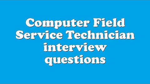 Computer Field Service Technician interview questions