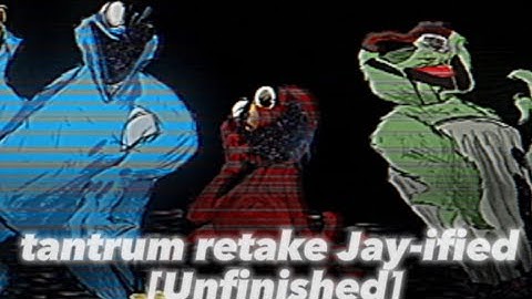 [Tantrum retake] [JAY-IFIED] (unfinished)