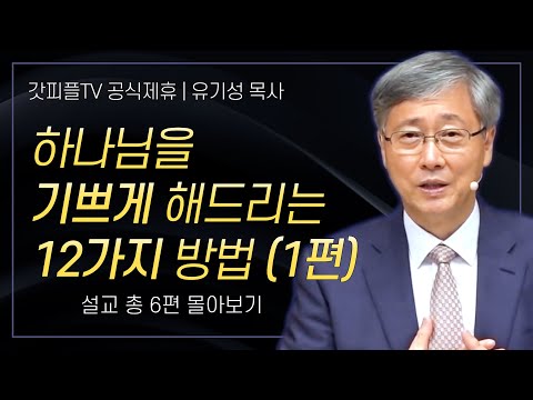 유기성 목사 하나님이 기뻐하시는 12가지 일 1편 시리즈 설교 6편 몰아보기 선한목자교회 갓피플TV 공식제휴