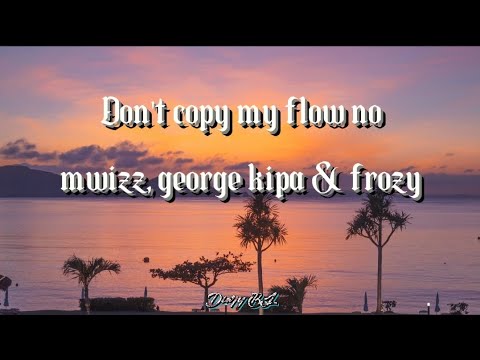 Don't copy my flow - mwizz, george kipa & frozy ( lyrics lagu) - YouTube