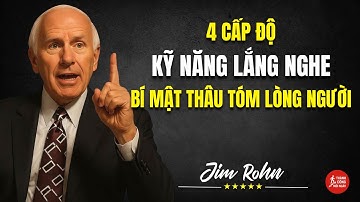 4 Cấp Độ Kỹ Năng Lắng Nghe: Bí Mật Thâu Tóm Lòng Người | Động Lực Từ Jim Rohn