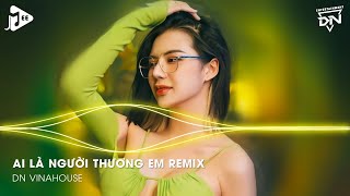 Ai Là Người Thương Em Remix - Người Con Gái Anh Từng Yêu Sao Rồi Remix TikTok