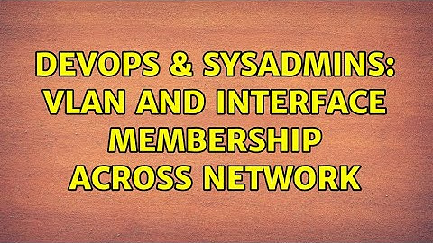 DevOps & SysAdmins: VLAN and interface membership across network (2 Solutions!!)