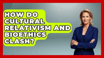 How Do Cultural Relativism And Bioethics Clash? - Everyday Bioethics Expert