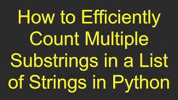 How to Efficiently Count Multiple Substrings in a List of Strings in Python
