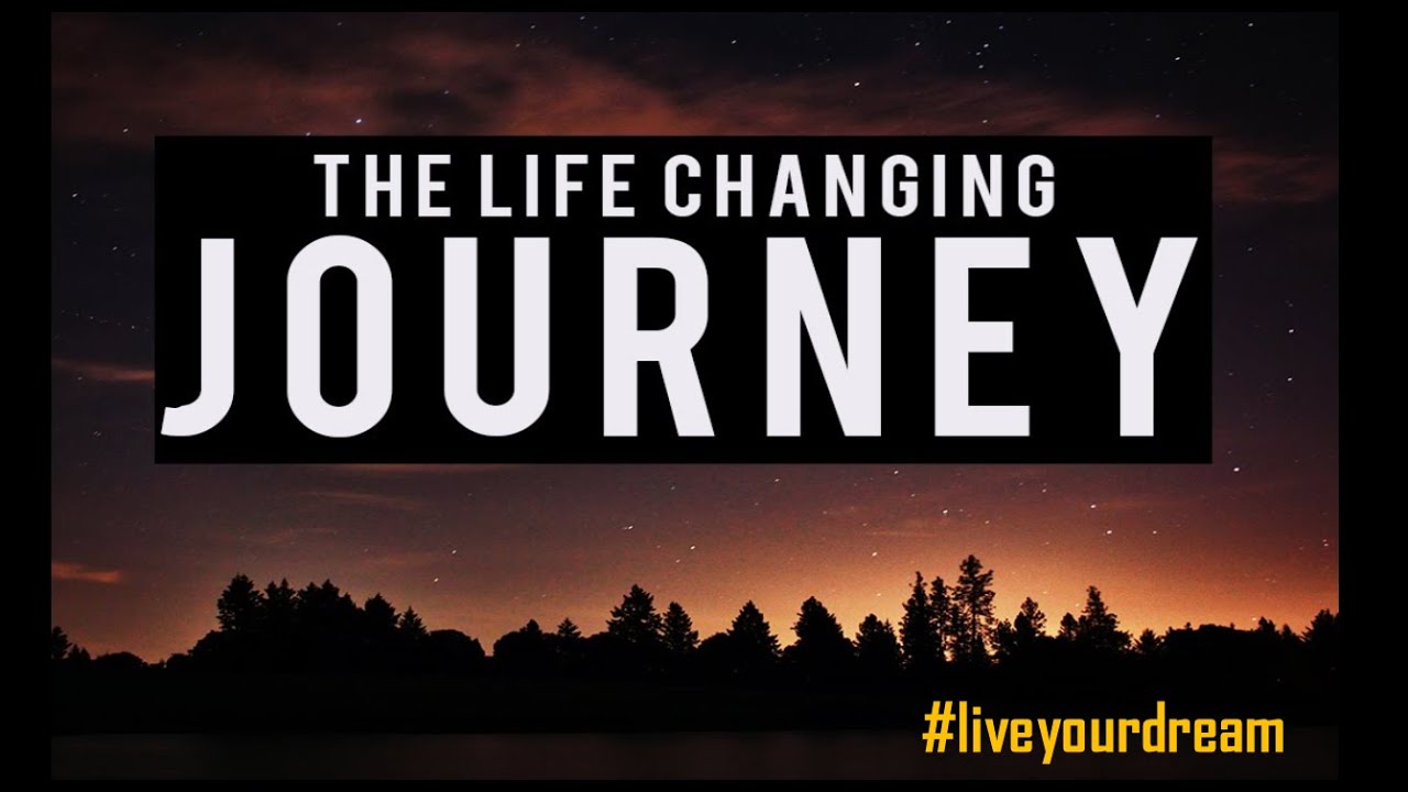 When the life is changing. Life changing. Changes Journey. Life changing experience.