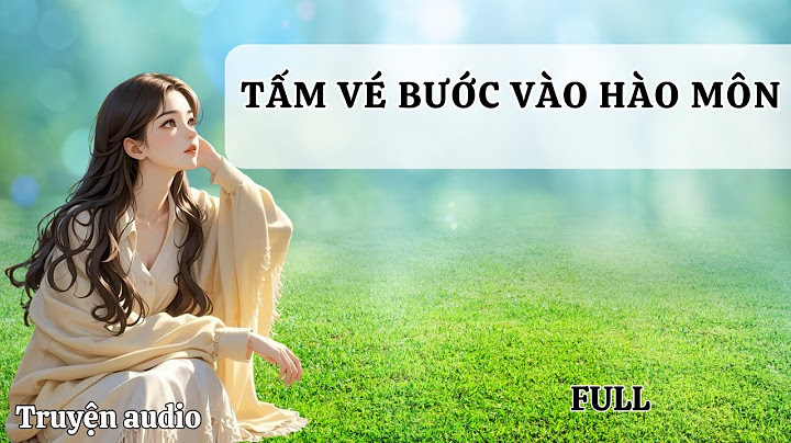 [FULL] TẤM VÉ BƯỚC VÀO HÀO MÔN | TRUYỆN AUDIO