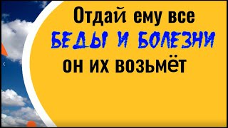 Отдай ему все беды и болезни. Он их возьмёт! Исцеляющая практика