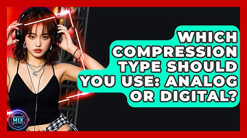 Which Compression Type Should You Use: Analog Or Digital? - Electronic Mix Masters