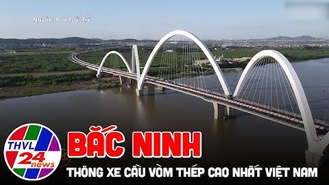 Bắc Ninh thông xe cầu vòm thép cao nhất Việt Nam