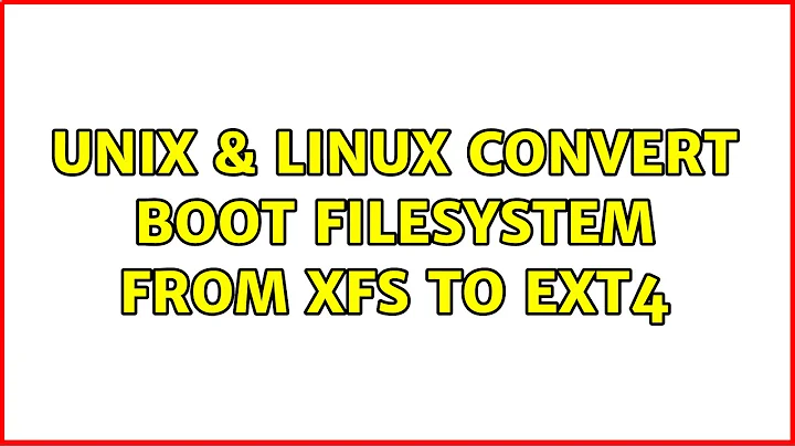 Unix & Linux: Convert boot filesystem from xfs to ext4 (2 Solutions!!)