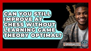 Can You Still Improve At Chess Without Learning Game Theory Optimal? - The Board Game Xpert