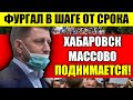 ЭКСТРЕННО! ФУРГАЛА ПО ЭТАПУ! ОКОНЧАТЕЛЬНО, ВЕСЬ ХАБАРОВСК ИДЁТ НА УЛИЦЫ! ПОЛИЦИЮ ПОДНИМАЮТ НА НОГИ!