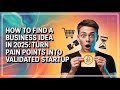 How to Find a Business Idea in 2025: Turn Pain Points into Validated Startup