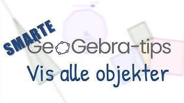 GeoGebra-tips: Vis alle objekter