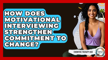 How Does Motivational Interviewing Strengthen Commitment To Change? - Cognitive Therapy Hub