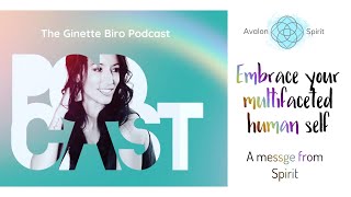 Embrace Your Multifaceted Human Self A Message From Spirit The Ginette Biro Podcast