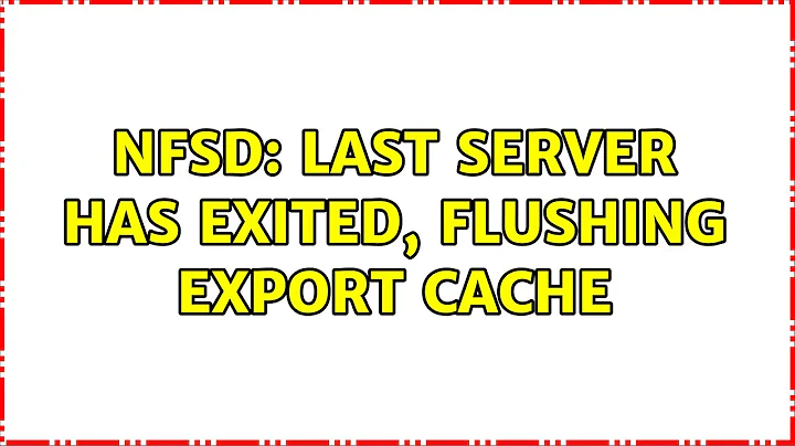 nfsd: last server has exited, flushing export cache