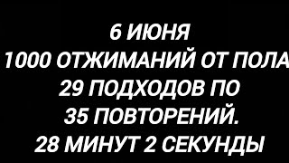 6 июня.1000 отжиманий от пола.29 подходов по 35 повторений.28 минут 2 секунды