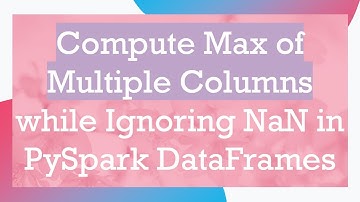 Compute Max of Multiple Columns while Ignoring NaN in PySpark DataFrames