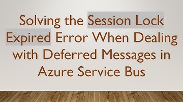 Solving the Session Lock Expired Error When Dealing with Deferred Messages in Azure Service Bus