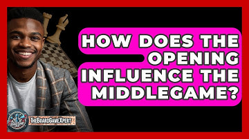 How Does The Opening Influence The Middlegame? - The Board Game Xpert