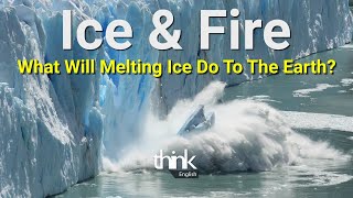 Ice &amp; Fire - What Will Melting Ice Do To The Earth?