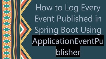 How to Log Every Event Published in Spring Boot Using ApplicationEventPublisher