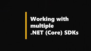 Working with multiple .NET (Core) SDKs