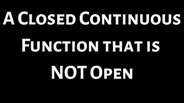An Example of a Closed Continuous Function that is Not Open