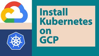 Install Kubernetes Cluster on Google Cloud Platform (GCP)