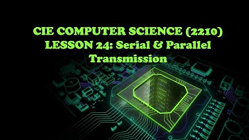 CIE Computer Science(2210)- Lesson 24 Serial and Parallel Transmission