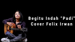 Begitu Indah 'Padi' - Cover Felix Irwan