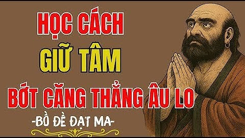 Bồ Đề Đạt Ma: Học Cách Giữ Tâm Bớt Căng Thẳng, Lo Âu