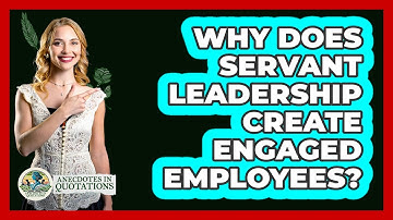 Why Does Servant Leadership Create Engaged Employees? - Anecdotes in Quotation