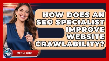 How Does An SEO Specialist Improve Website Crawlability? - Media Jobs