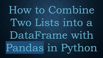 How to Combine Two Lists into a DataFrame with Pandas in Python