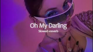 Oh My Darling || slowed ~reverb