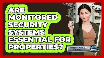 Are Monitored Security Systems Essential For Properties?