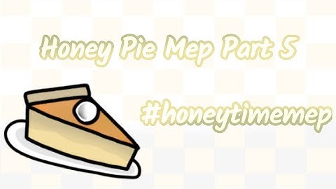 Honey-Pie Mep - Part 5